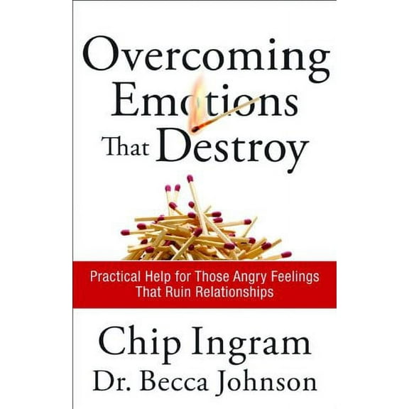 Overcoming Emotions That Destroy: Practical Help for Those Angry Feelings That Ruin Relationships (Hardcover) by Chip Ingram, Becca Johnson