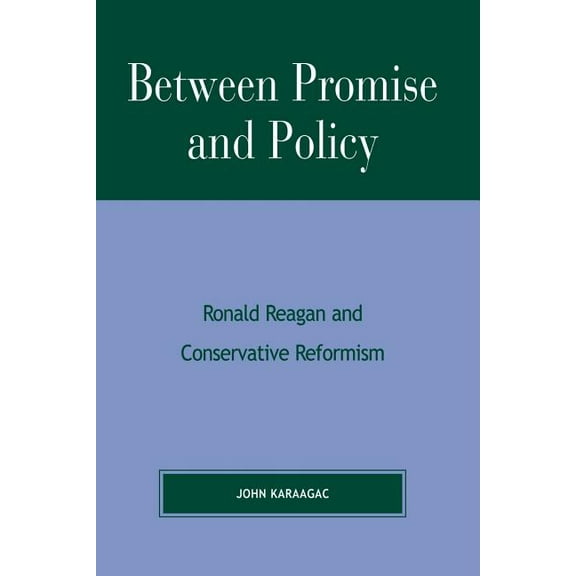 Between Promise and Policy: Ronald Reagan and Conservative Reformism, (Paperback)