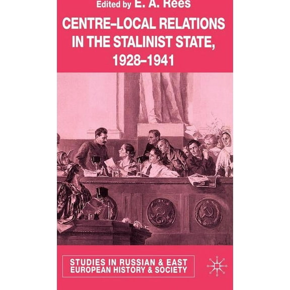 Studies in Russian and East European His Centre-Local Relations in the Stalinist State, 1928-1941, (Hardcover)