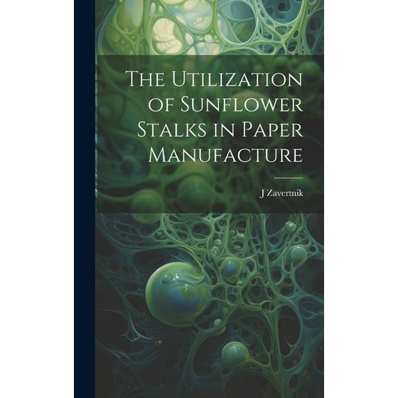 The Utilization of Sunflower Stalks in Paper Manufacture (Hardcover)