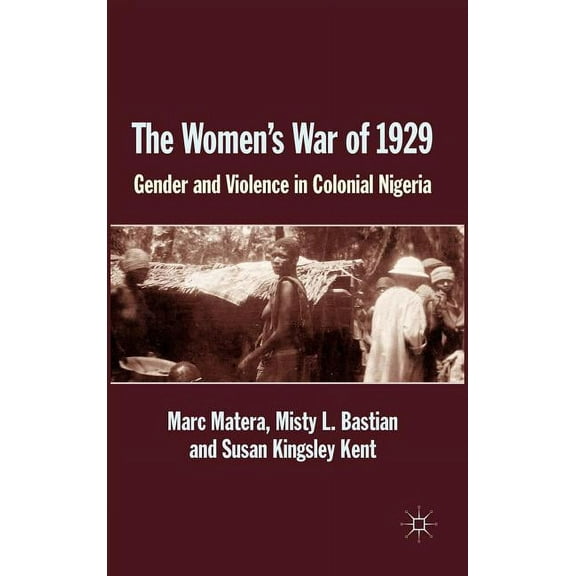 The Women's War of 1929: Gender and Violence in Colonial Nigeria, (Hardcover)
