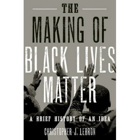 The Making of Black Lives Matter : A Brief History of an