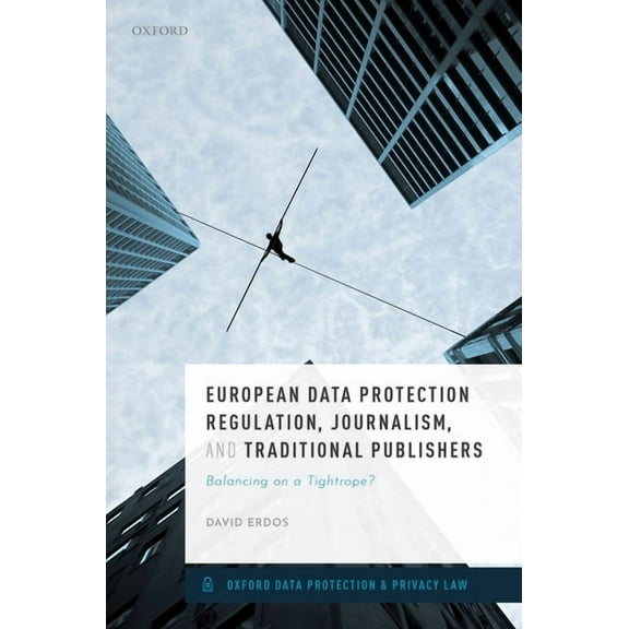 Oxford Data Protection & Privacy Law European Data Protection Regulation, Journalism, and Traditional Publishers: Balancing on a Tightrope?, (Hardcover)