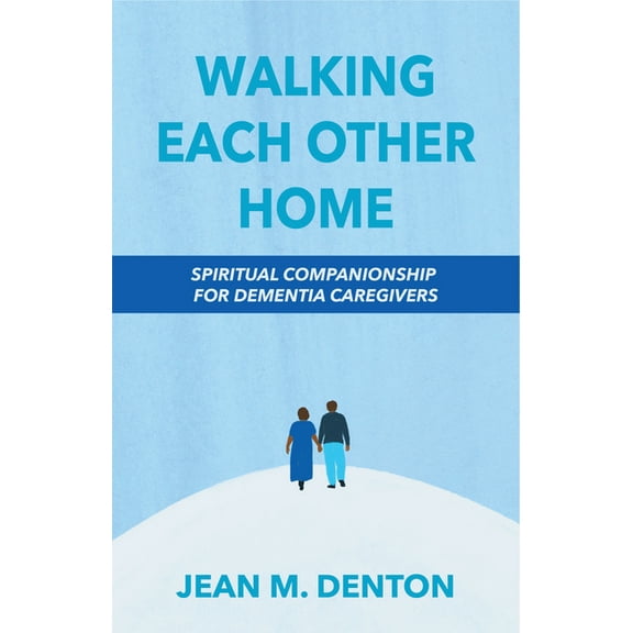 Walking Each Other Home: Spiritual Companionship for Dementia Caregivers, (Paperback)