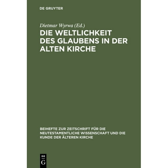 Beihefte Zur Zeitschrift Für die Neutest Die Weltlichkeit Des Glaubens in Der Alten Kirche: Festschrift Für Ulrich Wickert Zum Siebzigsten Geburtstag, Book 85, (Hardcover)