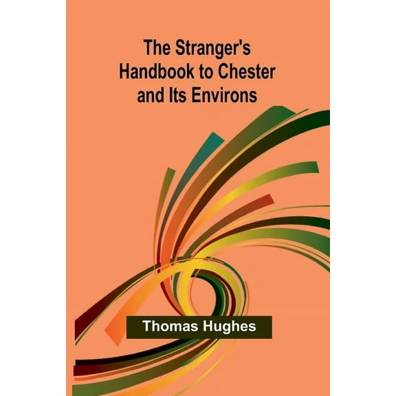The Stranger's Handbook to Chester and Its Environs, (Paperback)