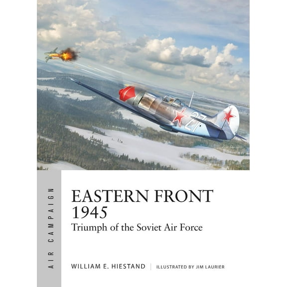 Air Campaign: Eastern Front 1945 : Triumph of the Soviet Air Force (Series #42) (Paperback)