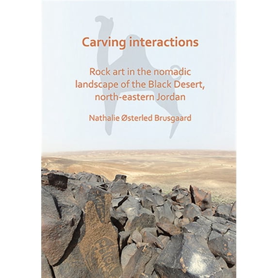 Pre-Owned Carving Interactions: Rock Art in the Nomadic Landscape of the Black Desert, North-Eastern Jordan (Paperback)