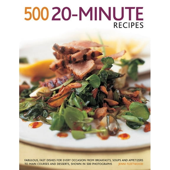 500 20-Minute Recipes : Fabulous, Fast Dishes For Every Occasion From Breakfasts, Soups And Appetizers To Main Courses And Desserts, Shown In 500 Photographs (Paperback)
