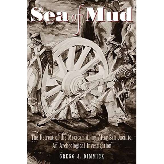 Pre-Owned Sea of Mud: The Retreat of the Mexican Army after San Jacinto, An Archeological Investigation, 9780876112151, 0876112157, Paperback,