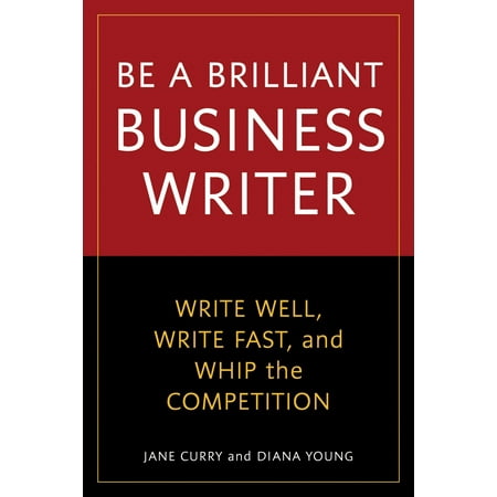 - Be a Brilliant Business Writer : Write Well, Write Fast, and Whip the Competition