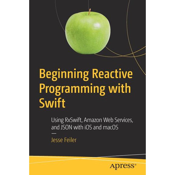 Beginning Reactive Programming with Swift: Using Rxswift, Amazon Web Services, and JSON with IOS and macOS, (Paperback)