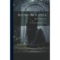 Bound By A Spell; Or, The Hunted Witch of the Forest (Paperback)