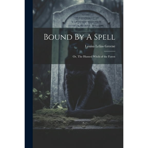 Bound By A Spell; Or, The Hunted Witch of the Forest (Paperback)