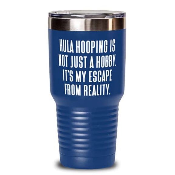 Inspirational Hula Hooping Gifts, Hula Hooping is not Just a Hobby. It's My Escape From Reality, Gag Holiday 30oz Tumbler Gifts For Friends