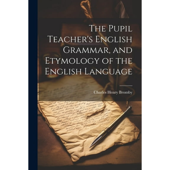 The Pupil Teacher's English Grammar, and Etymology of the English Language, (Paperback)