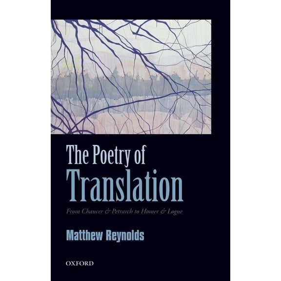 Poetry of Translation: From Chaucer & Petrarch to Homer & Logue, (Hardcover)