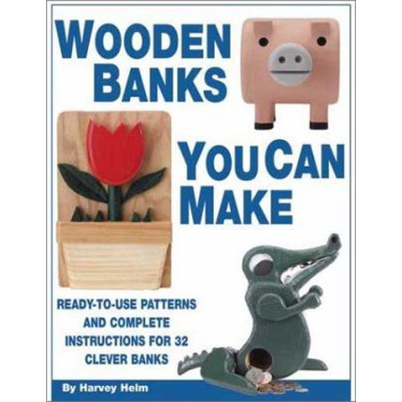 Pre-Owned Wooden Banks You Can Make: Ready-to-Use Patterns & Complete Instructions for 32 Clever Banks (Paperback) 1565231732 9781565231733