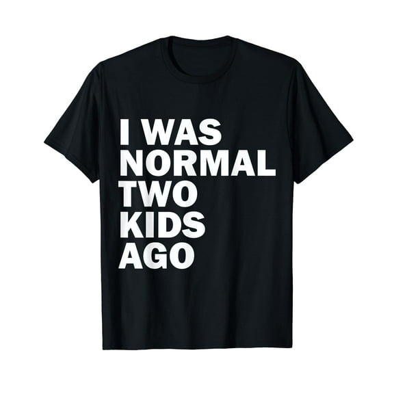 I Was Normal Two Kids Ago Father Day Dad Daddy Papa Pops T-Shirt