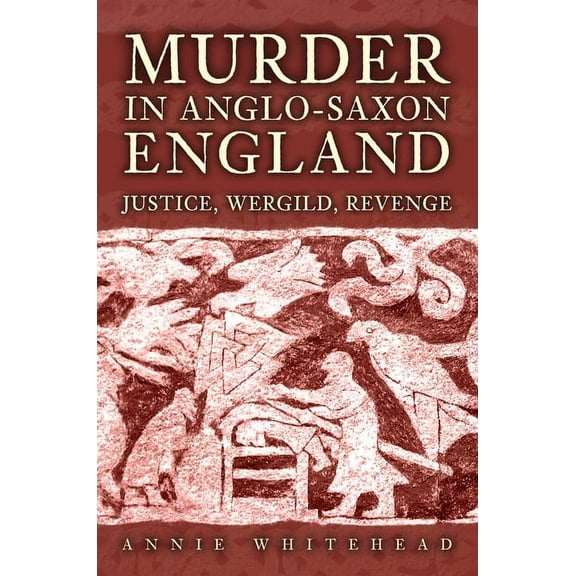 Murder in Anglo-Saxon England: Justice, Wergild, Revenge, (Hardcover)