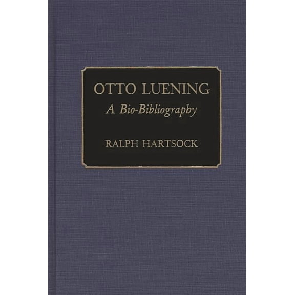 Bio-Bibliographies in Music Otto Luening: A Bio-Bibliography, Book 35, (Hardcover)