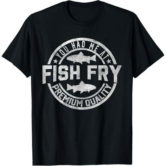 You Had Me At Fish Fry Funny Fish Fry Food Outdoor T-Shirt men and women can wear, black, white, gifts