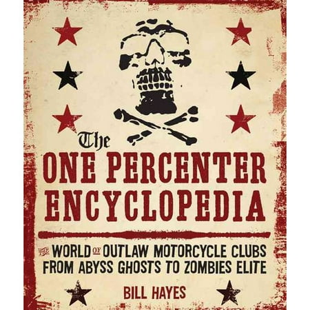 The One Percenter Encyclopedia: The World of Outlaw Motorcycle Clubs from Abyss Ghosts to Zombies Elite