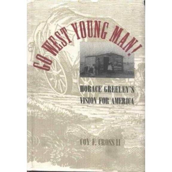 Pre-Owned Go West Young Man!: Horace Greeley's Vision for America (Hardcover) 0826316050 9780826316059