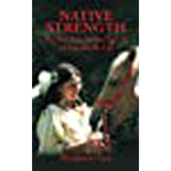 Native Strength : The First Step on the Path to an Indomitable Life