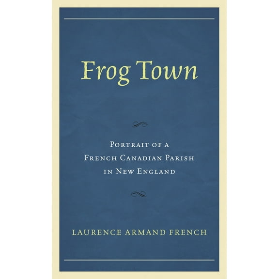 Frog Town : Portrait of a French Canadian Parish in New England (Paperback)
