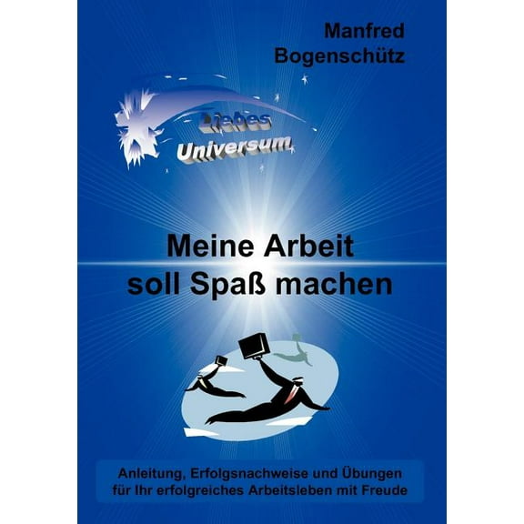 Meine Arbeit soll Spaà machen: Anleitung, Erfolgsnachweise und Ãbungen für Ihr erfolgreiches Arbeitsleben mit Freude, (Paperback)