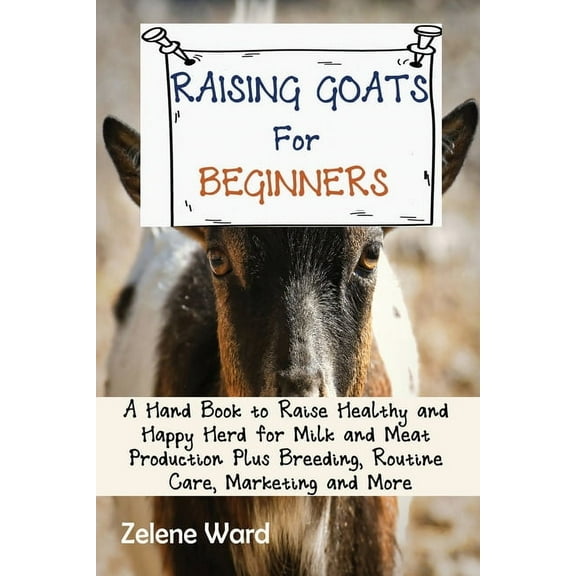 Raising Goats for Beginners: A Hand Book to Raise Healthy and Happy Herd for Milk and Meat Production Plus Breeding, Rou, (Paperback)
