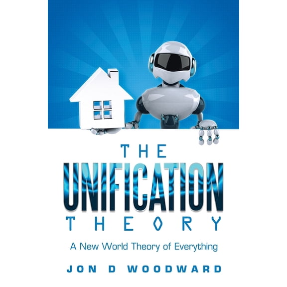 The Unification Theory: A New World Theory of Everything, (Paperback)