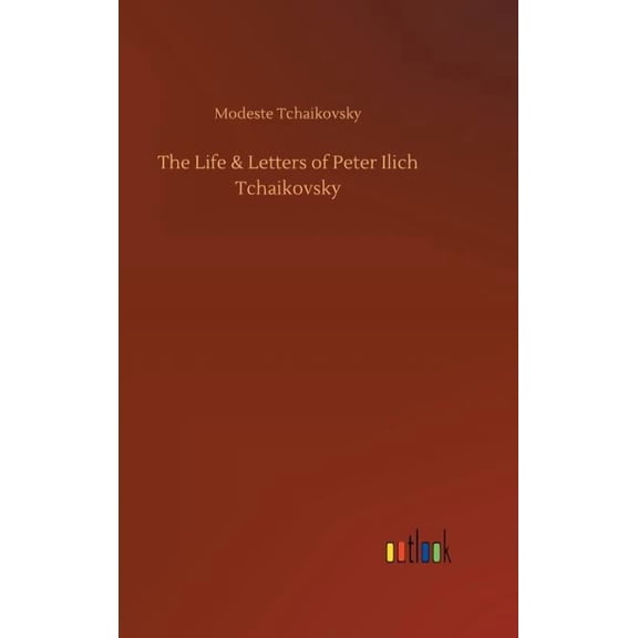 The Life & Letters of Peter Ilich Tchaikovsky (Hardcover)