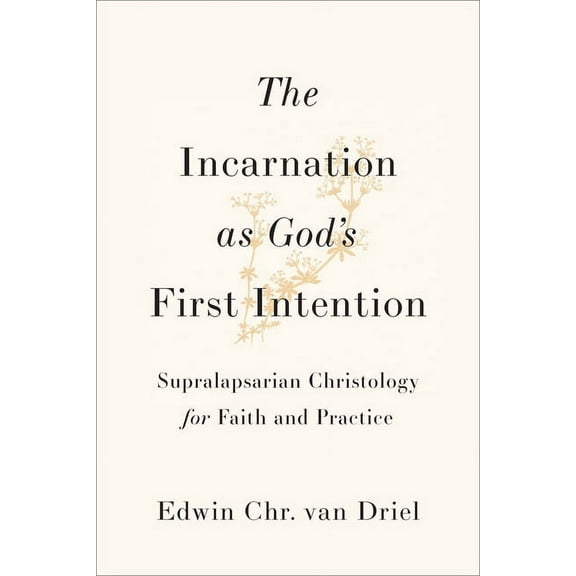 Incarnation as God's First Intention: Supralapsarian Christology for Faith and Practice, (Hardcover)