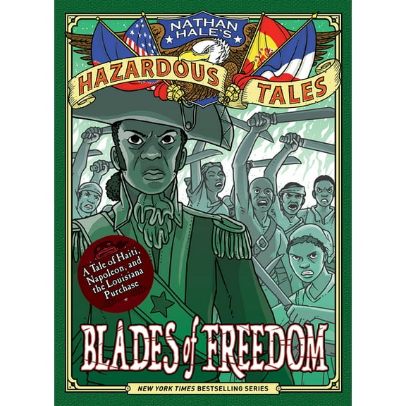 Nathan Hale's Hazardous Tales Blades of Freedom (Nathan Hale's Hazardous Tales #10): A Tale of Haiti, Napoleon, and the Louisiana Purchase, Book 10, (Hardcover)