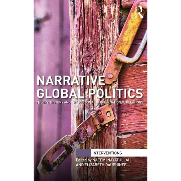 Interventions Narrative Global Politics: Theory, History and the Personal in International Relations, (Hardcover)