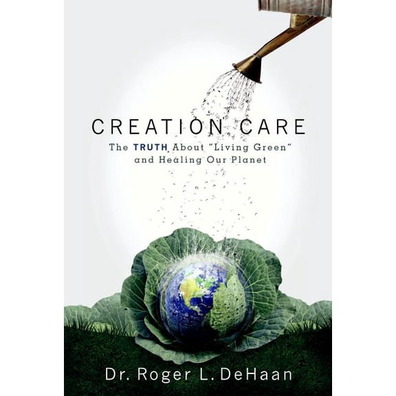 Creation Care : The Truth about "Living Green" and Healing Our Planet (Paperback)