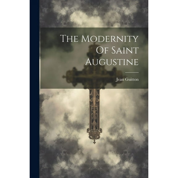 The Modernity Of Saint Augustine (Paperback)