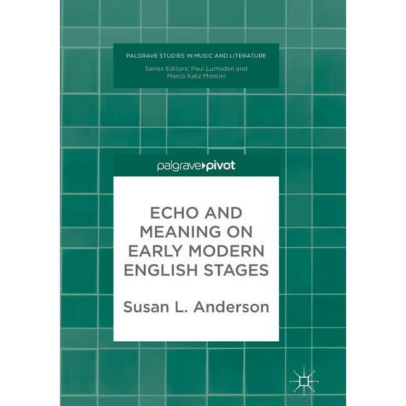 Palgrave Studies in Music and Literature Echo and Meaning on Early Modern English Stages, (Paperback)