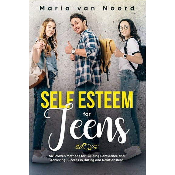Self Esteem for Teens: Six Proven Methods for Building Confidence and Achieving Success in Dating and Relationships, (Paperback)