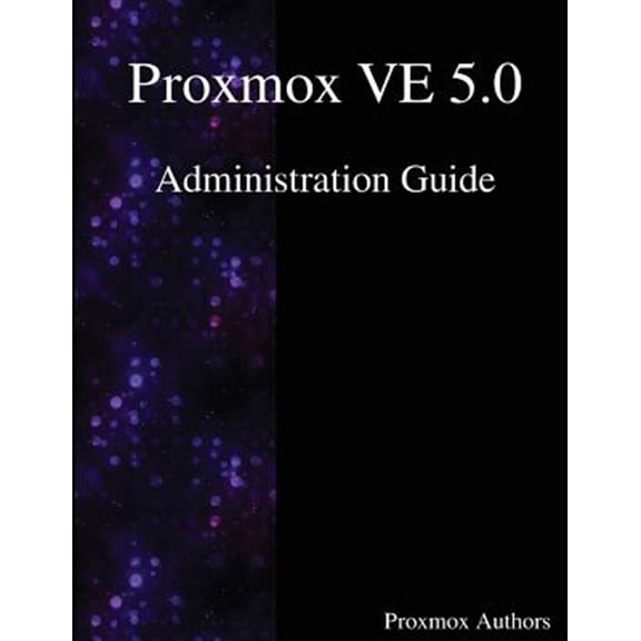 Proxmox VE 5.0 Administration Guide (Paperback)