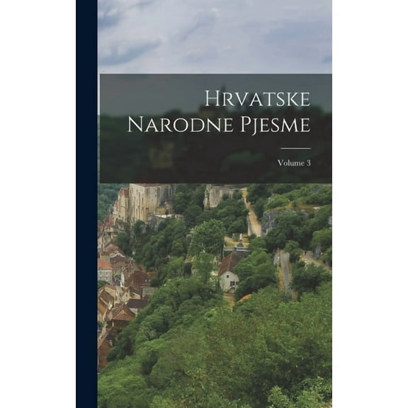 Hrvatske Narodne Pjesme; Volume 3, (Hardcover)