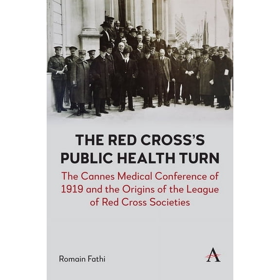 Anthem Impact The Red Cross's Public Health Turn: The Cannes Medical Conference of 1919 and the Origins of the League of Red Cros, Book 1, (Paperback)
