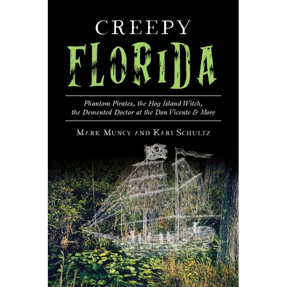 Creepy Florida: Phantom Pirates, the Hog Island Witch, the DeMented Doctor at the Don Vicente and More (Paperback)