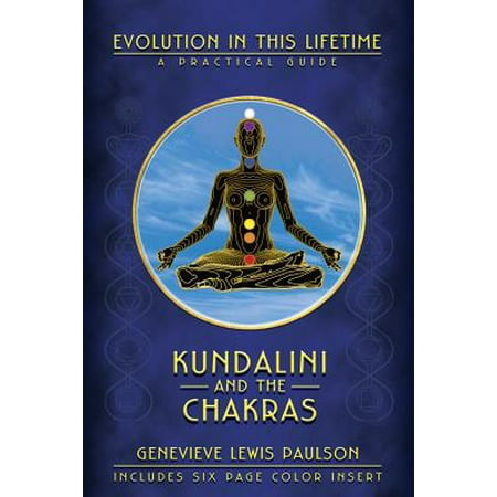 Kundalini and the Chakras : Evolution in This Lifetime: A Practical Guide