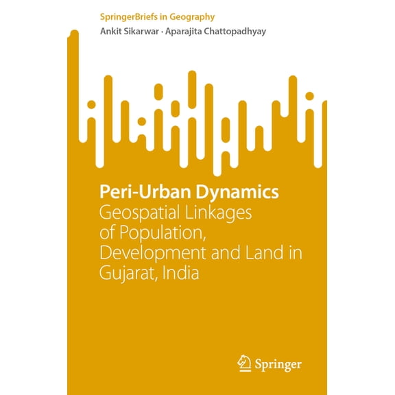Springerbriefs in Geography Peri-Urban Dynamics: Geospatial Linkages of Population, Development and Land in Gujarat, India, (Paperback)