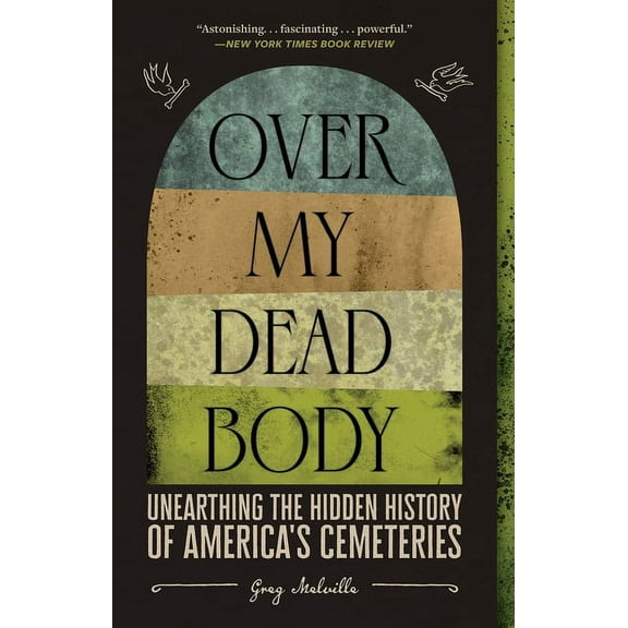 Over My Dead Body: Unearthing the Hidden History of America's Cemeteries, (Paperback)