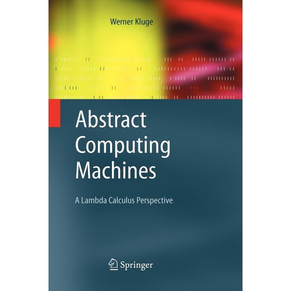 Texts in Theoretical Computer Science. a Abstract Computing Machines: A Lambda Calculus Perspective, (Paperback)