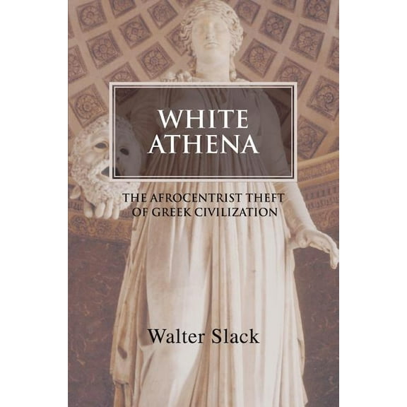 White Athena: The Afrocentrist Theft of Greek Civilization (Paperback)